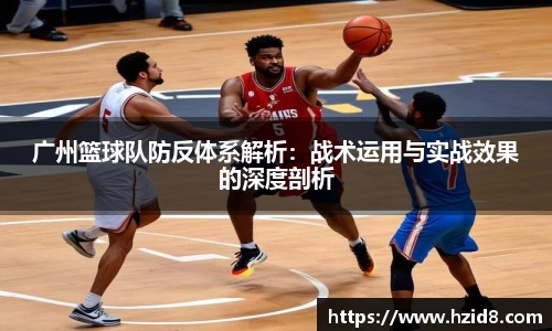 广州篮球队防反体系解析：战术运用与实战效果的深度剖析