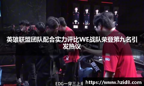 英雄联盟团队配合实力评比WE战队荣登第九名引发热议
