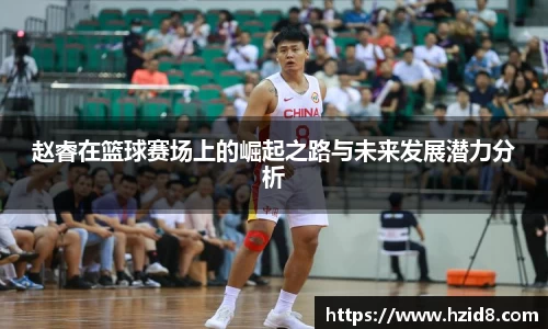 赵睿在篮球赛场上的崛起之路与未来发展潜力分析